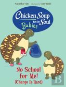 Chicken Soup For The Soul Babies: No School For Me! (Change Is Hard)