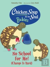 Chicken Soup For The Soul Babies: No School For Me! (Change Is Hard)