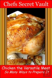 Chicken The Versatile Meat: So Many Ways To Prepare It