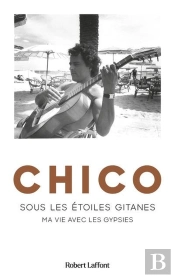 Chico : Sous Les Étoiles Gitanes : Ma Vie Avec Les Gypsies