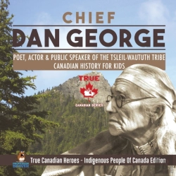 Bertrand.pt - Chief Dan George - Poet, Actor & Public Speaker Of The Tsleil-Waututh Tribe Canadian History For Kids True Canadian Heroes - Indigenous People Of Canada Edition