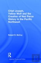 Chief Joseph, Yellow Wolf And The Creation Of Nez Perce History In The Pacific Northwest