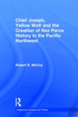 Bertrand.pt - Chief Joseph, Yellow Wolf And The Creation Of Nez Perce History In The Pacific Northwest