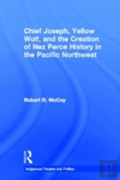 Chief Joseph, Yellow Wolf And The Creation Of Nez Perce History In The Pacific Northwest