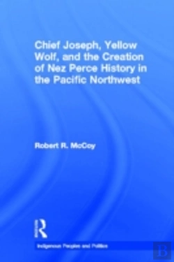 Bertrand.pt - Chief Joseph, Yellow Wolf And The Creation Of Nez Perce History In The Pacific Northwest