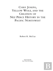 Chief Joseph, Yellow Wolf And The Creation Of Nez Perce History In The Pacific Northwest