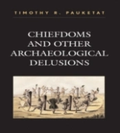 Chiefdoms And Other Archaeological Delusions