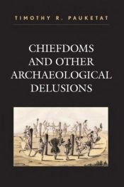 Chiefdoms And Other Archaeological Delusions