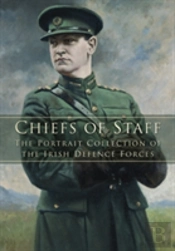 Chiefs Of Staff: The Portrait Collection Of The Irish Defence Forces