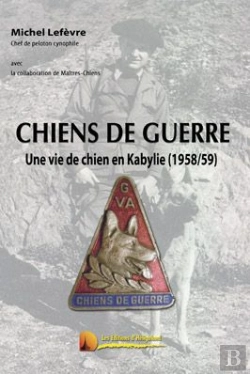 Bertrand.pt - Chiens De Guerre ; Une Vie De Chien En Kabilye (1958-1959)