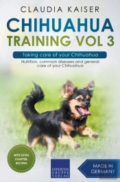 Chihuahua Training Vol 3 - Taking Care Of Your Chihuahua