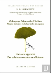 Chikungunya, Grippe Aviaire, Paludisme, Maladie De Lyme, Maladies Virales Émergentes ; Une Autre Approche ; Des Solutions Concrètes Et Efficientes