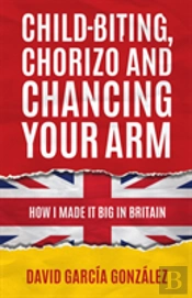 Child-Biting, Chorizo And Chancing Your Arm - How I Made It Big In Britain