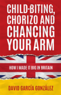 Child-Biting, Chorizo And Chancing Your Arm - How I Made It Big In Britain