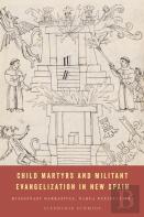 Child Martyrs And Militant Evangelization In New Spain