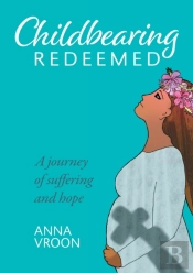 Childbearing Redeemed: A Journey Of Suff