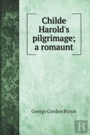 Childe Harold'S Pilgrimage; A Romaunt