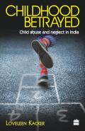 Childhood Betrayed: Child Abuse And Neglect In India
