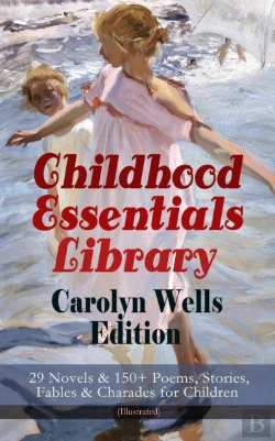 Bertrand.pt - Childhood Essentials Library - Carolyn Wells Edition: 29 Novels & 150+ Poems, Stories, Fables & Charades For Children (Illustrated)