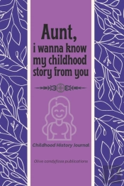 Childhood History Journal, Aunt, I Wanna Know My Childhood Story From You