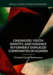 Childhood, Youth Identity, And Violence In Formerly Displaced Communities In Uganda