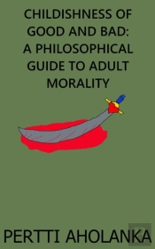 Childishness Of Good And Bad: A Philosophical Guide To Adult Morality