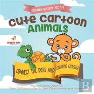 Children Activity Age 4-8. Cute Cartoon Animals Connect The Dots And Coloring Exercises. Hours Of Good, Clean Fun. Over 100 Opportunities To Learn Colors, Animals And Numbers