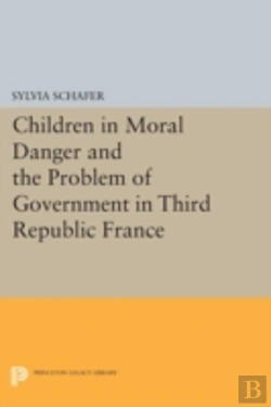 Bertrand.pt - Children In Moral Danger And The Problem Of Government In Third Republic France