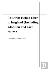 Children Looked After In England (Including Adoption And Care Leavers) Year Ending 31 March 2015