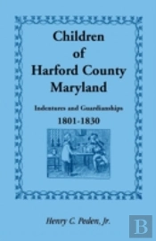 Children Of Harford County, Maryland: Indentures And Guardianships, 1801-1830, 1801-1830