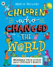 Children Who Changed The World: Incredible True Stories About Children'S Rights!