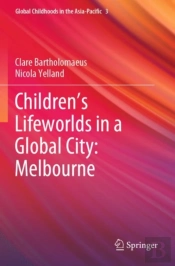 Childrenâ€™S Lifeworlds In A Global City: Melbourne