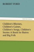 Children'S Rhymes, Children'S Games, Children'S Songs, Children'S Stories A Book For Bairns And Big Folk