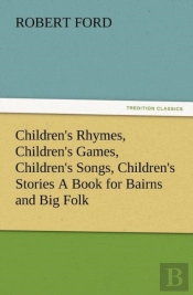 Children'S Rhymes, Children'S Games, Children'S Songs, Children'S Stories A Book For Bairns And Big Folk