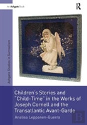 Children'S Stories And 'Child-Time' In The Works Of Joseph Cornell And The Transatlantic Avant-Garde