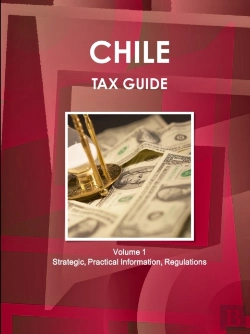 Bertrand.pt - Chile Tax Guide Volume 1 Strategic, Practical Information, Regulations