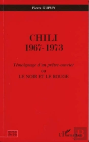 Chili 1967-1973 : Témoignage D'Un Prêtre Ouvrier Ou Le Noir Et Le Rouge