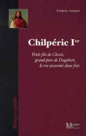 Chilperic Ier ; Le Roi Assassiné Deux Fois