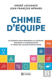 Chimie D'Équipe : 30 Éléments Pour Renforcer La Cohésion, Favoriser La Communication Et Créer Une Culture Sportive Saine