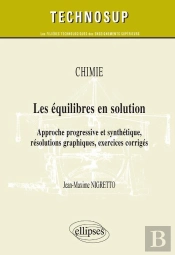 Chimie ; Les Équilibres En Solution ; Approche Progressive Et Synthétique, Résolutions Graphiques, Exercices Corrigés