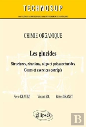 Chimie Organique ; Les Glucides ; Structures, Réactions, Oligo & Polysaccharose ; Cours Et Exercices Corrigés