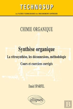 Bertrand.pt - Chimie Organique - Synthèse Organique - La Rétrosynthèse, Les Déconnexions, Méthodologie. Cours Et Exercices Corrigés (Niveau B)