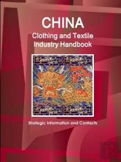 China Clothing And Textile  Industry Handbook - Strategic Information And Contacts
