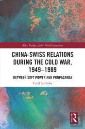 China-Swiss Relations During The Cold War, 1949-1989