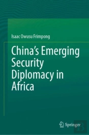 Chinaâ€™S Emerging Security Diplomacy In Africa