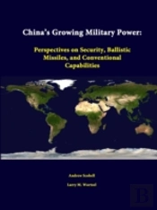 China'S Growing Military Power: Perspectives On Security, Ballistic Missiles, And Conventional Capabilities