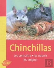 Chinchillas, Les Connaitre, Les Nourrir, Les Soigner.