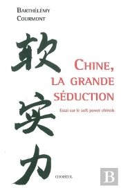 Chine,La Grande Séduction ; Essai Sur Le Soft Power Chinois