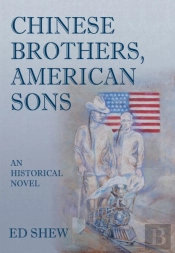 Chinese Brothers, American Sons: An Historical Novel