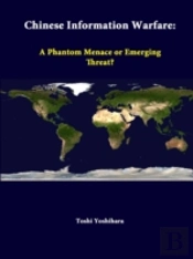 Chinese Information Warfare: A Phantom Menace Or Emerging Threat?